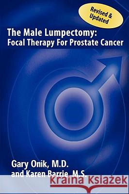 The Male Lumpectomy: Focal Therapy for Prostate Cancer Onik, Gary 9781418497699 Authorhouse