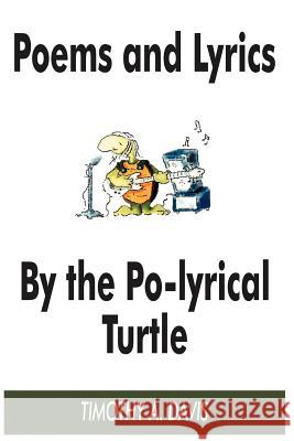 Poems and Lyrics by the Po-Lyrical Turtle Timothy A. Davis 9781418499563