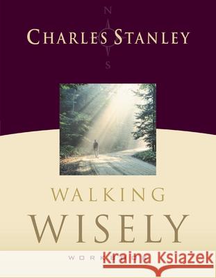 Walking Wisely Workbook: Real Life Solutions for Everyday Situations Charles F. Stanley 9781418505875