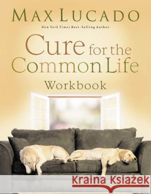 Cure for the Common Life Workbook Max Lucado People Management International Inc 9781418506056 Nelson Impact