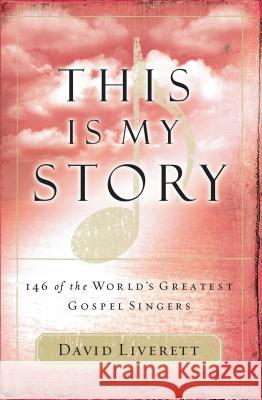 This Is My Story: 146 of the World's Greatest Gospel Singers David Liverett Judy Spencer Nelon 9781418506070 Nelson Reference & Electronic Publishing