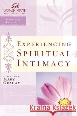 Experiencing Spiritual Intimacy: Women of Faith Study Guide Series Women of Faith 9781418507091