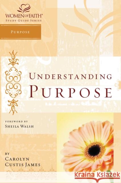 Understanding Purpose: Women of Faith Study Guide Series James, Carolyn Custis 9781418507114