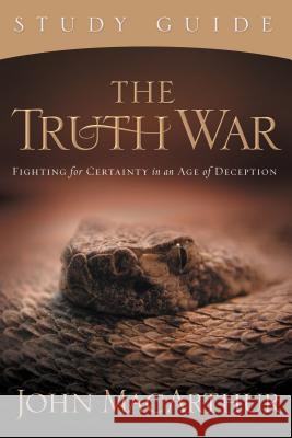The Truth War: Fighting for Certainty in an Age of Deception John MacArthur 9781418514211