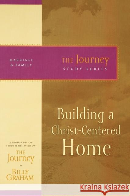 Building a Christ-Centered Home Billy Graham 9781418517687 Thomas Nelson Publishers