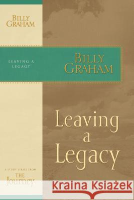 Leaving a Legacy Graham, Billy 9781418517694 Thomas Nelson Publishers