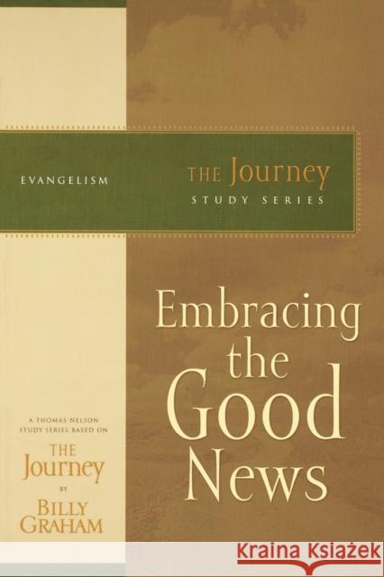 Embracing the Good News: The Journey Study Series Billy Graham 9781418517731