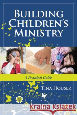Building Children's Ministry : A Practical Guide Tina Houser 9781418526818 
