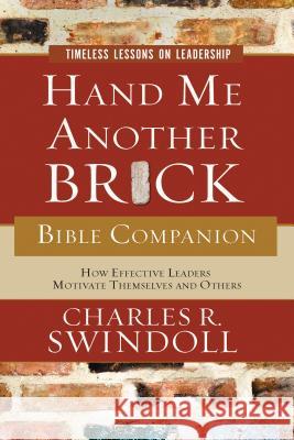 Hand Me Another Brick Bible Companion: Timeless Lessons on Leadership Charles R. Swindoll 9781418527518