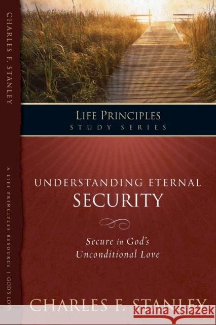 Understanding Eternal Security: Secure in God's Unconditional Love Charles F. Stanley 9781418528140