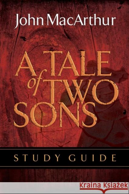 A Tale of Two Sons Bible Study Guide MacArthur, John F. 9781418528201 Thomas Nelson Publishers
