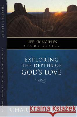 Exploring the Depths of God?s Love Charles F. Stanley 9781418541149 Thomas Nelson Publishers