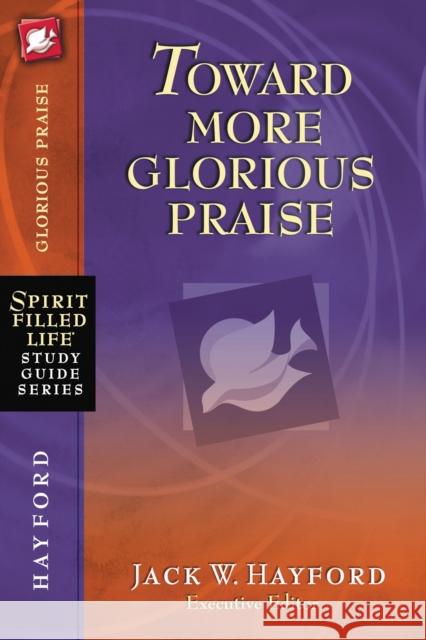 Toward More Glorious Praise Jack Hayford 9781418541231 Thomas Nelson Publishers
