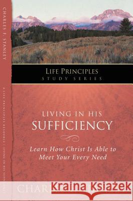 Living in His Sufficiency: Learn How Christ Is Sufficient for Your Every Need 15 Stanley, Charles F. 9781418541279