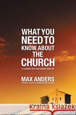 What You Need to Know about the Church: 12 Lessons That Can Change Your Life Anders, Max 9781418548568