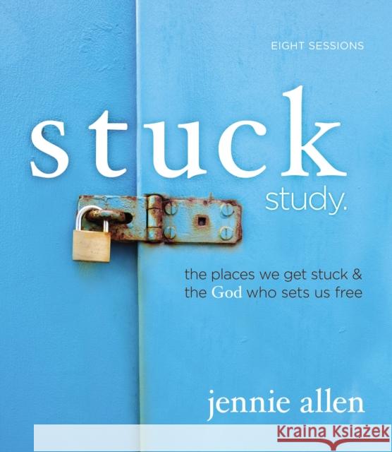 Stuck Bible Study Guide: The Places We Get Stuck and the God Who Sets Us Free Allen, Jennie 9781418548742 Thomas Nelson Publishers