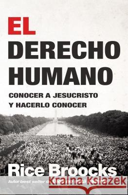 El Derecho Humano: Conocer a Jesucristo Y Hacerlo Conocer Rice Broocks 9781418597603