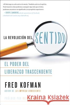 La Revolución del Sentido: El Poder del Liderazgo Transcendente = The Meaning Revolution Kofman, Fred 9781418597955