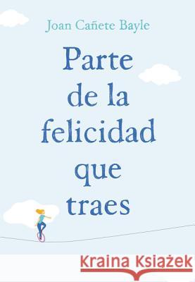 Parte de la Felicidad Que Traes Joan Canete Bayle 9781418599041 HarperCollins Espanol