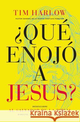 ¿Qué Enojó a Jesús?: Redescubra Al Salvador de la Biblia Directo, Sarcástico Y Apasionado. Harlow, Tim 9781418599591 Grupo Nelson