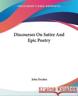 Discourses On Satire And Epic Poetry Dryden, John 9781419116216