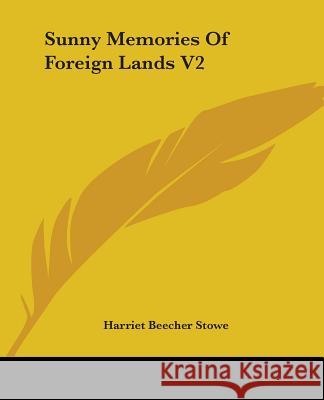 Sunny Memories Of Foreign Lands V2 Stowe, Harriet Beecher 9781419149986