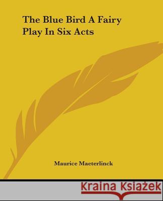 The Blue Bird A Fairy Play In Six Acts Maeterlinck, Maurice 9781419154324 0