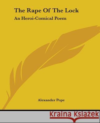The Rape Of The Lock: An Heroi-Comical Poem Pope, Alexander 9781419179815