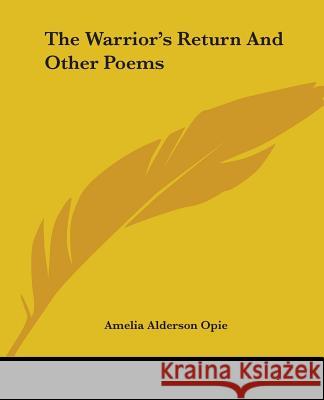 The Warrior's Return And Other Poems Opie, Amelia Alderson 9781419187322