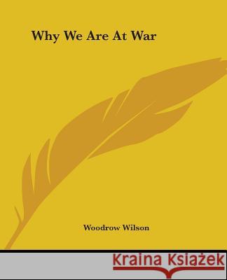 Why We Are At War Wilson, Woodrow 9781419194016