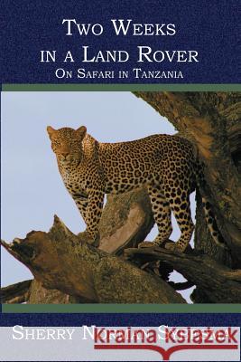 Two Weeks in a Land Rover: On Safari in Tanzania Sherry Norman Sybesma 9781419600104