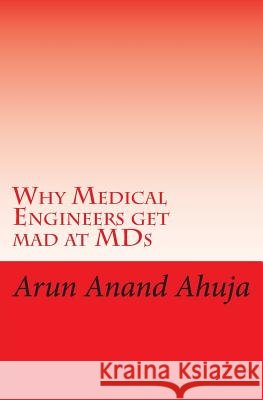 Why Medical Engineers Get Mad at MDS Ahuja, Arun Anand 9781419600173 Booksurge Publishing