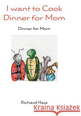 I want to Cook Dinner for Mom: Dinner for Mom Hass, Richard 9781419605581 Booksurge Publishing