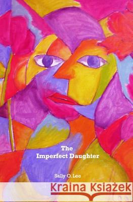 The Imperfect Daughter Sally O. Lee 9781419605949 Booksurge Publishing