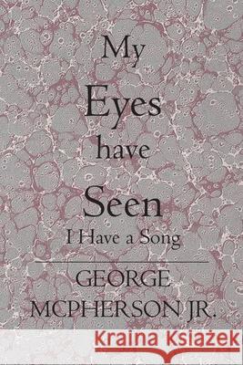 My Eyes Have Seen: I Have a Song George McPherso 9781419606052 Booksurge Publishing