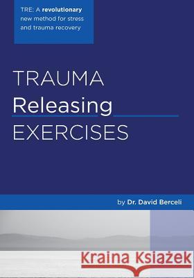 Trauma Releasing Exercises (TRE): A revolutionary new method for stress/trauma recovery. Berceli, David 9781419607547