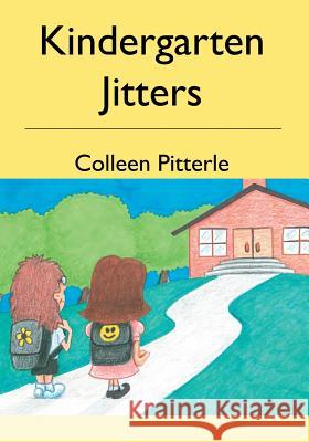 Kindergarten Jitters Colleen Pitterle 9781419609176 Colleen Pitterle