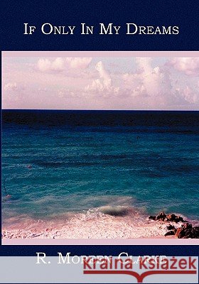If Only In My Dreams Clarke, R. Moreen 9781419609770