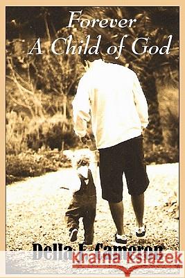 Forever A Child of God Cameron, Della J. 9781419610066 Booksurge Publishing