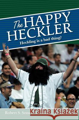 The Happy Heckler Robert S. Szasz 9781419610486