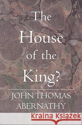 The House Of The King? Abernathy, John Thomas 9781419611087 Booksurge Publishing