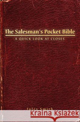 The Salesman's Pocket Bible: A Quick Look At Closes Jules Smith 9781419613081