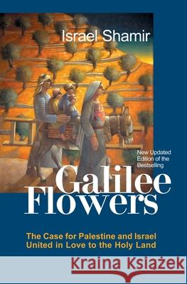 Galilee Flowers, or Flowers of Galilee Israel Shamir 9781419613517