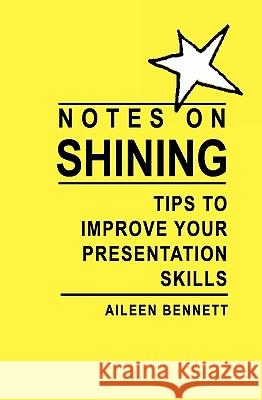 Notes on Shining: Tips to improve your presentation skills Bennett, Aileen 9781419614262