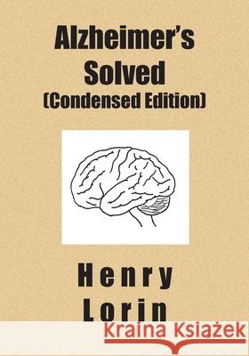 Alzheimer's Solved: Condensed Edition Henry Lorin 9781419616846
