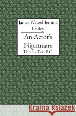 An Actor's Nightmare: Three - Two B.G. James Wetzel Jerome Dailey 9781419617478