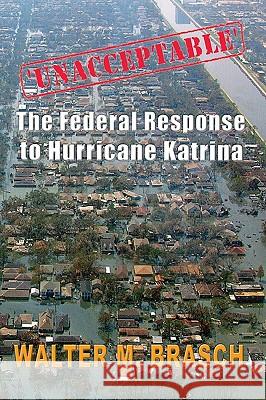 'Unacceptable': The Federal Government's Response to Hurricane Katrina Walter M 9781419618390 Booksurge Publishing