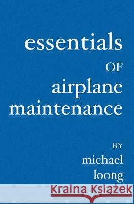 Essentials of Airplane Maintenance Michael Loong 9781419619786 Booksurge Publishing