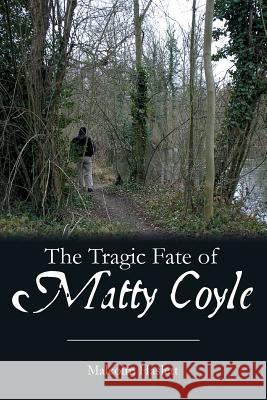 The Tragic Fate of Matty Coyle Malcolm Haslett 9781419620263