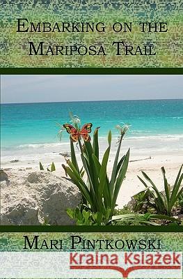 Embarking on the Mariposa Trail Mari Pintkowski 9781419620270 Booksurge Publishing